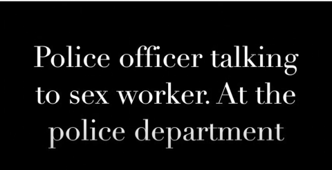 Police officer talking to sex worker. At police department. A black background with white text. It says,